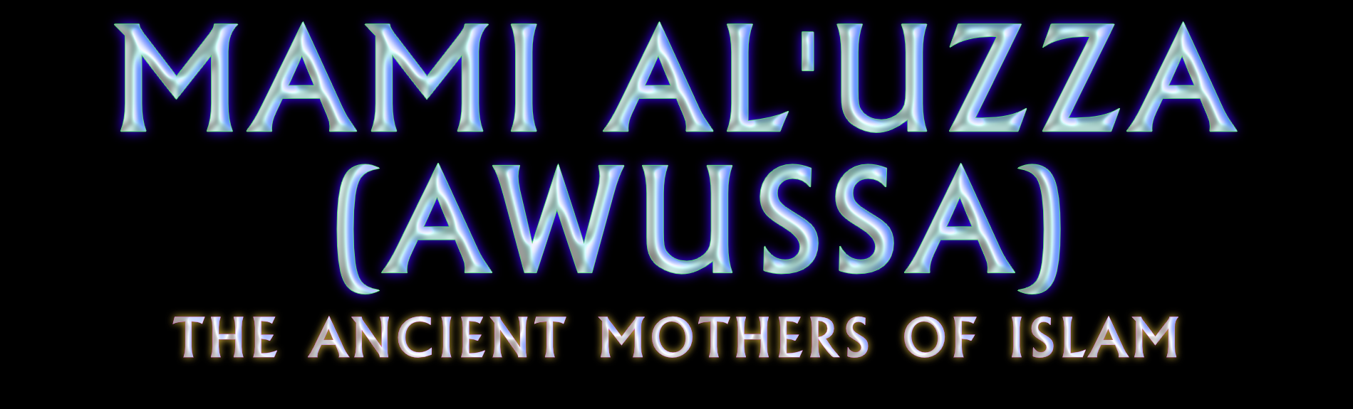 Mami Al'Uzza, (Awussa) the ancient mothers of Islam.