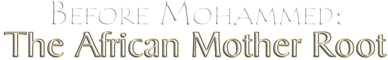 Title 4, Before Mohammed: the African Mother Root.