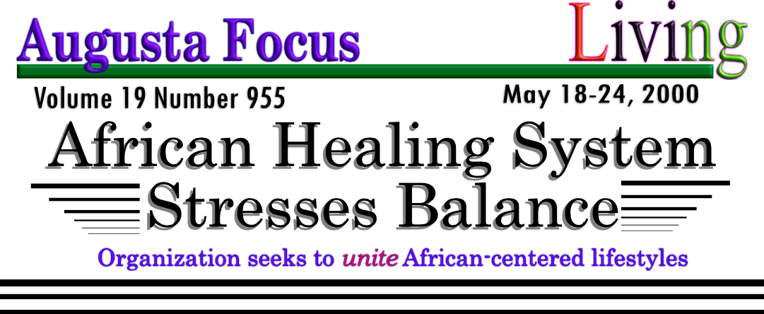 Newspaper Article Title African Healing System Stresses Balance, Living section, Augusta Focus Magazine, May 18th 2000 edition. 